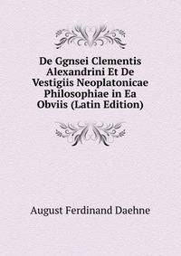 De Ggnsei Clementis Alexandrini Et De Vestigiis Neoplatonicae Philosophiae in Ea Obviis (Latin Edition)