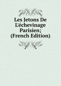 Les Jetons De L'?chevinage Parisien; (French Edition)