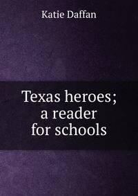Texas heroes; a reader for schools