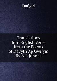 Translations Into English Verse from the Poems of Davyth Ap Gwilym By A.J. Johnes.
