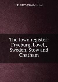 The town register: Fryeburg, Lovell, Sweden, Stow and Chatham