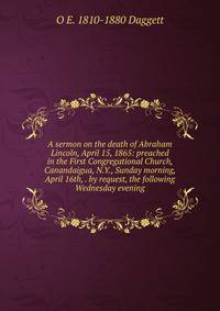 A sermon on the death of Abraham Lincoln, April 15, 1865: preached in the First Congregational Church, Canandaigua, N.Y., Sunday morning, April 16th, . by request, the following Wednesday evening