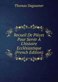 Recueil De Pi?ces Pour Servir ? L'histoire Eccl?siastique (French Edition)