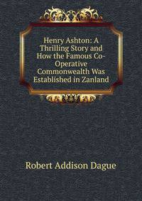 Henry Ashton: A Thrilling Story and How the Famous Co-Operative Commonwealth Was Established in Zanland