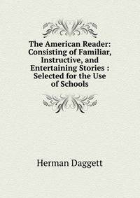 The American Reader: Consisting of Familiar, Instructive, and Entertaining Stories : Selected for the Use of Schools
