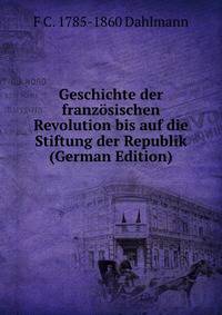 Geschichte der franzosischen Revolution bis auf die Stiftung der Republik (German Edition)