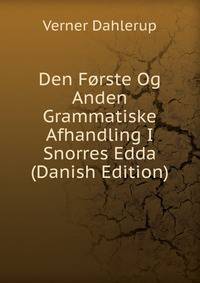 Den Forste Og Anden Grammatiske Afhandling I Snorres Edda (Danish Edition)