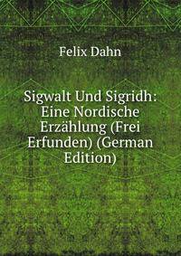 Sigwalt Und Sigridh: Eine Nordische Erzahlung (Frei Erfunden) (German Edition)