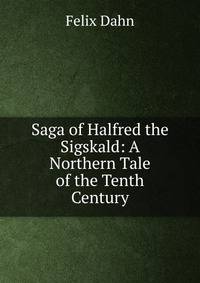 Saga of Halfred the Sigskald: A Northern Tale of the Tenth Century
