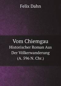 Vom Chiemgau: Historischer Roman Aus Der Volkerwanderung (A. 596 N. Chr.) (German Edition)