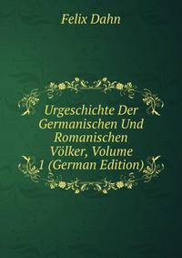 Urgeschichte Der Germanischen Und Romanischen Volker, Volume 1 (German Edition)