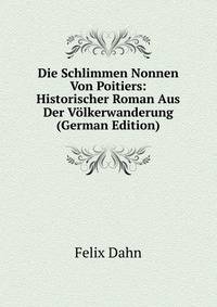 Die Schlimmen Nonnen Von Poitiers: Historischer Roman Aus Der Volkerwanderung (German Edition)