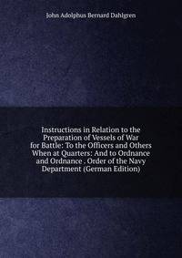 Instructions in Relation to the Preparation of Vessels of War for Battle: To the Officers and Others When at Quarters: And to Ordnance and Ordnance . Order of the Navy Department (German Edition)