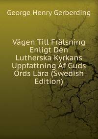 Vagen Till Fralsning Enligt Den Lutherska Kyrkans Uppfattning Af Guds Ords Lara (Swedish Edition)