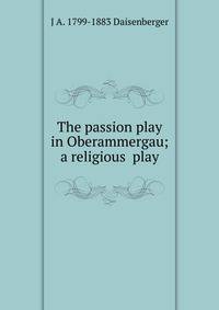 The passion play in Oberammergau; a religious play