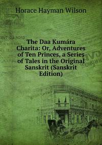 The Daa Kumara Charita: Or, Adventures of Ten Princes, a Series of Tales in the Original Sanskrit (Sanskrit Edition)