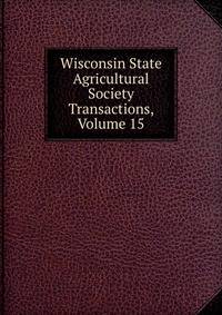 Wisconsin State Agricultural Society Transactions, Volume 15