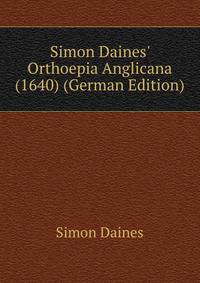Simon Daines' Orthoepia Anglicana (1640) (German Edition)