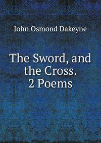 The Sword, and the Cross. 2 Poems.
