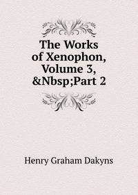 The Works of Xenophon, Volume 3,&amp;Nbsp;Part 2