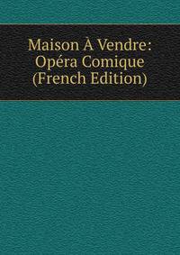 Maison A Vendre: Opera Comique (French Edition)
