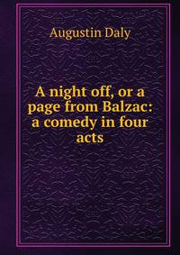 A night off, or a page from Balzac: a comedy in four acts