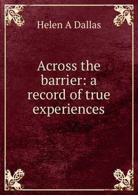 Across the barrier: a record of true experiences