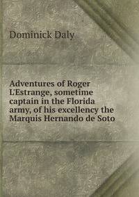 Adventures of Roger L'Estrange, sometime captain in the Florida army, of his excellency the Marquis Hernando de Soto
