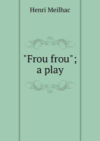 "Frou frou"; a play
