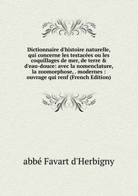 Dictionnaire d'histoire naturelle, qui concerne les testac?es ou les coquillages de mer, de terre &amp; d'eau-douce: avec la nomenclature, la zoomorphose, . modernes : ouvrage qui renf (French Edition)