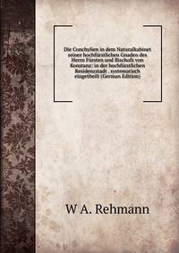 Die Conchylien in dem Naturalkabinet seiner hochfurstlichen Gnaden des Herrn Fursten und Bischofs von Konstanz: in der hochfurstlichen Residenzstadt . systematisch eingetheilt (German Edition)