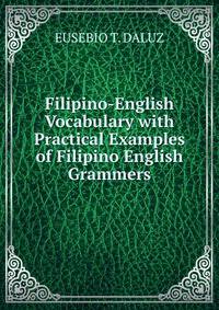 Filipino-English Vocabulary with Practical Examples of Filipino English Grammers.