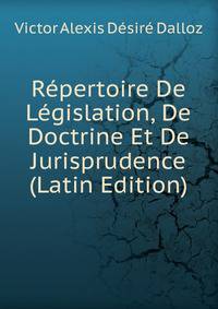 Repertoire De Legislation, De Doctrine Et De Jurisprudence (Latin Edition)