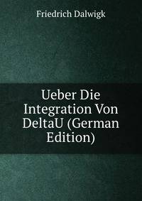 Ueber Die Integration Von DeltaU (German Edition)