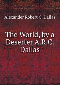 The World, by a Deserter A.R.C. Dallas.