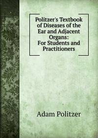 Politzer's Textbook of Diseases of the Ear and Adjacent Organs: For Students and Practitioners