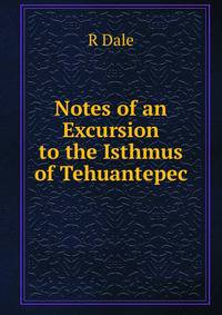 Notes of an Excursion to the Isthmus of Tehuantepec