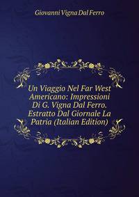 Un Viaggio Nel Far West Americano: Impressioni Di G. Vigna Dal Ferro. Estratto Dal Giornale La Patria (Italian Edition)