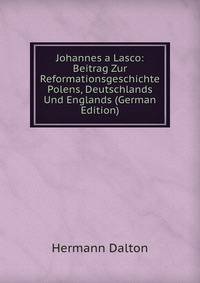 Johannes a Lasco: Beitrag Zur Reformationsgeschichte Polens, Deutschlands Und Englands (German Edition)
