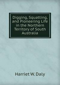 Digging, Squatting, and Pioneering Life in the Northern Territory of South Australia