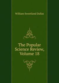 The Popular Science Review, Volume 18