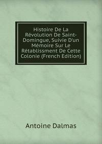 Histoire De La R?volution De Saint-Domingue, Suivie D'un M?moire Sur Le R?tablissment De Cette Colonie (French Edition)