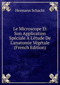 Le Microscope Et Son Application Sp?ciale ? L'?tude De L'anatomie V?g?tale (French Edition)