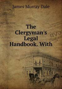 The Clergyman's Legal Handbook. With