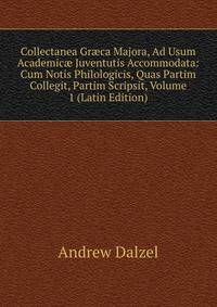 Collectanea Gr?ca Majora, Ad Usum Academic? Juventutis Accommodata: Cum Notis Philologicis, Quas Partim Collegit, Partim Scripsit, Volume 1 (Latin Edition)