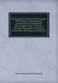 Diccionario Komkani-Portuguez Philologico-Etymologico Composto No Alphabeto Devanagari Com a Translit Teracao Segundo O Systema Jonesiano (Portuguese Edition)