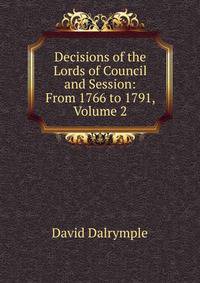 Decisions of the Lords of Council and Session: From 1766 to 1791, Volume 2
