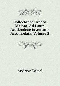 Collectanea Graeca Majora, Ad Usum Academicae Juventutis Accomodata, Volume 2