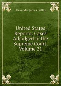 United States Reports: Cases Adjudged in the Supreme Court, Volume 21