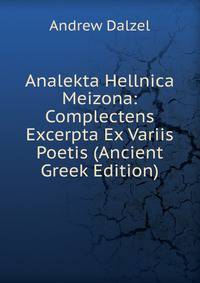 Analekta Hellnica Meizona: Complectens Excerpta Ex Variis Poetis (Ancient Greek Edition)